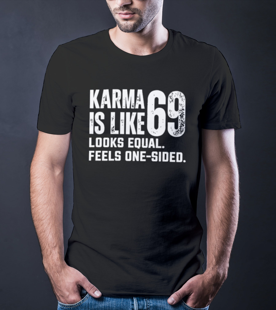 Karma Is Like 69 Looks Equal Feels One Sided T-Shirt