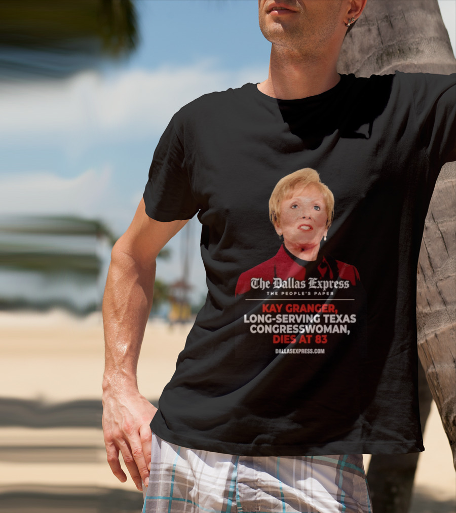 The Dallas Express The People's Paper Kay Granger Long Serving Texas Congresswoman Dies At 83 T-Shirt