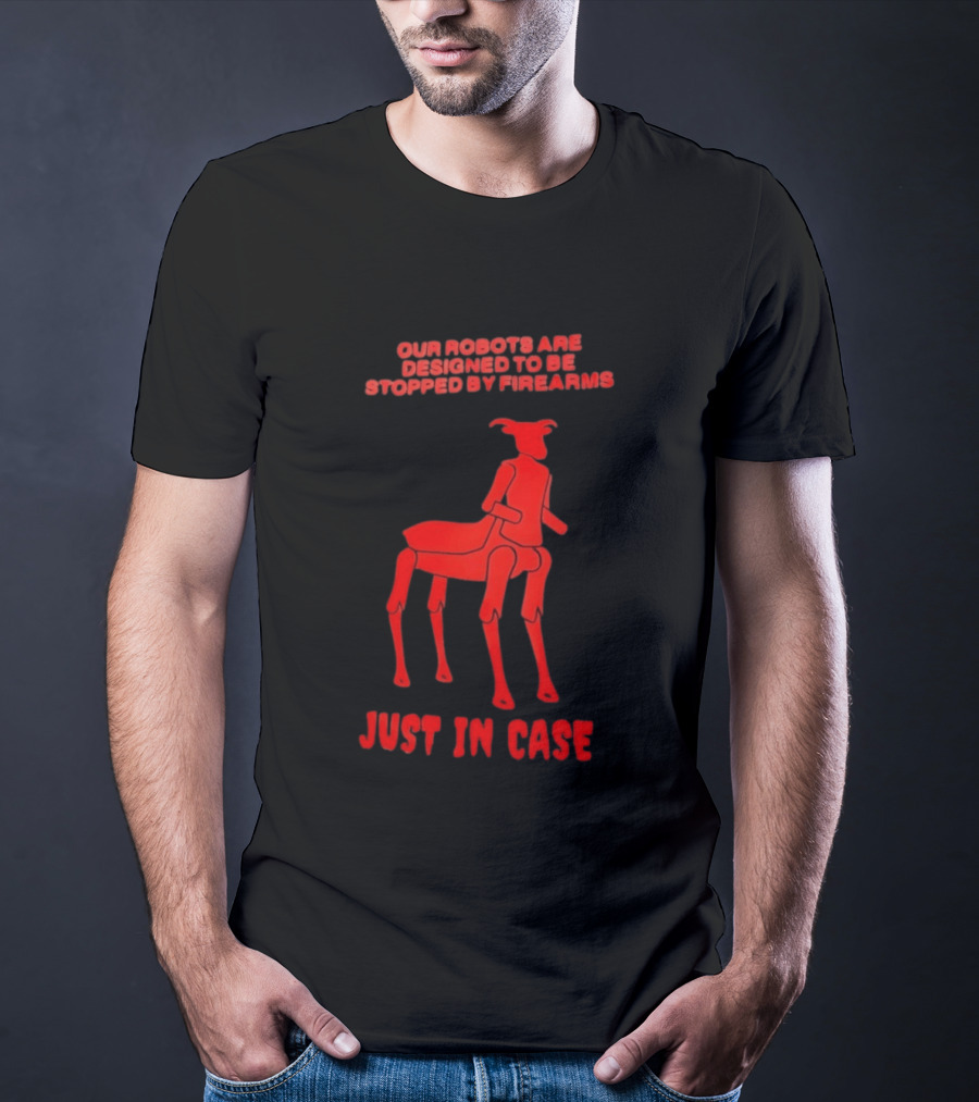 Our Robots Are Designed To Be Stopped By Firearms Just In Case Red Four Legged Robot T-Shirt