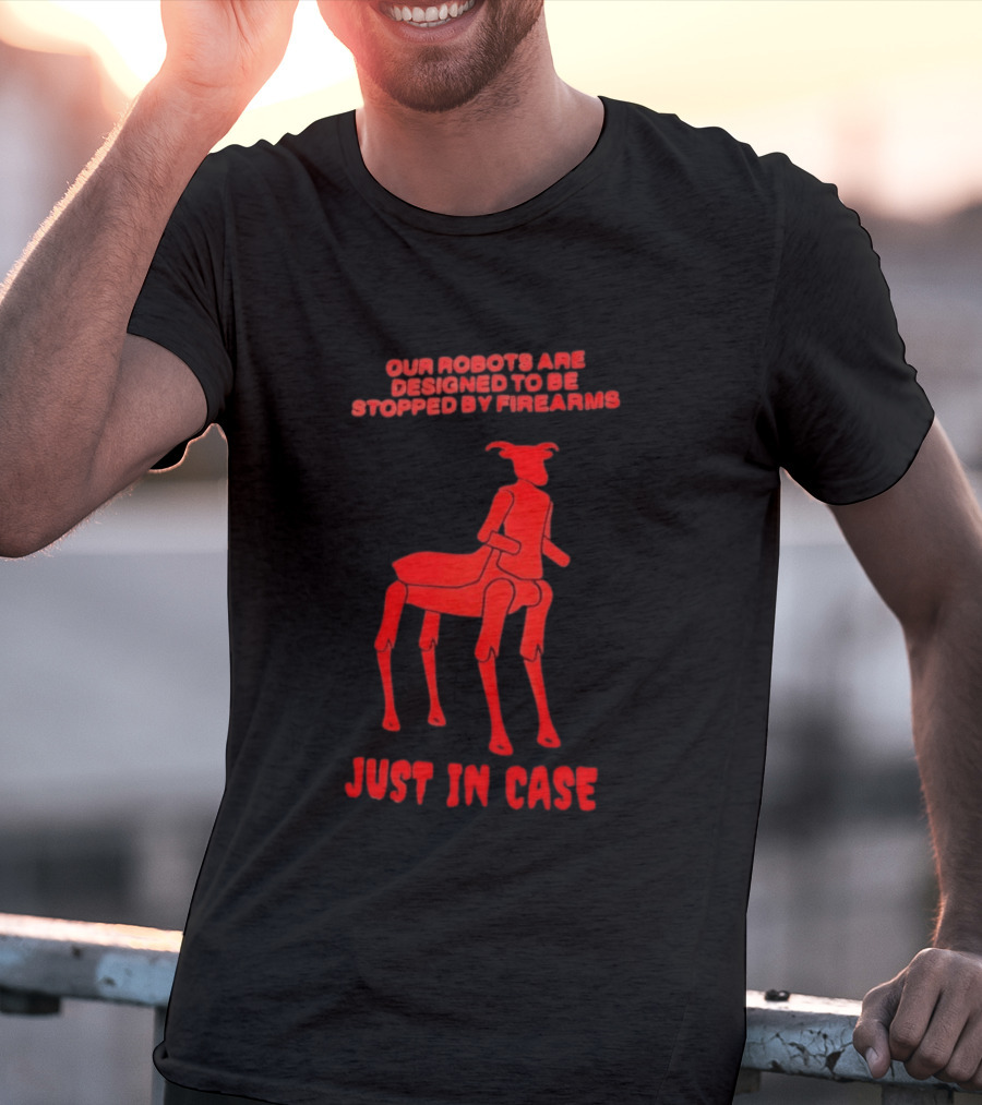 Our Robots Are Designed To Be Stopped By Firearms Just In Case Red Four Legged Robot T-Shirt