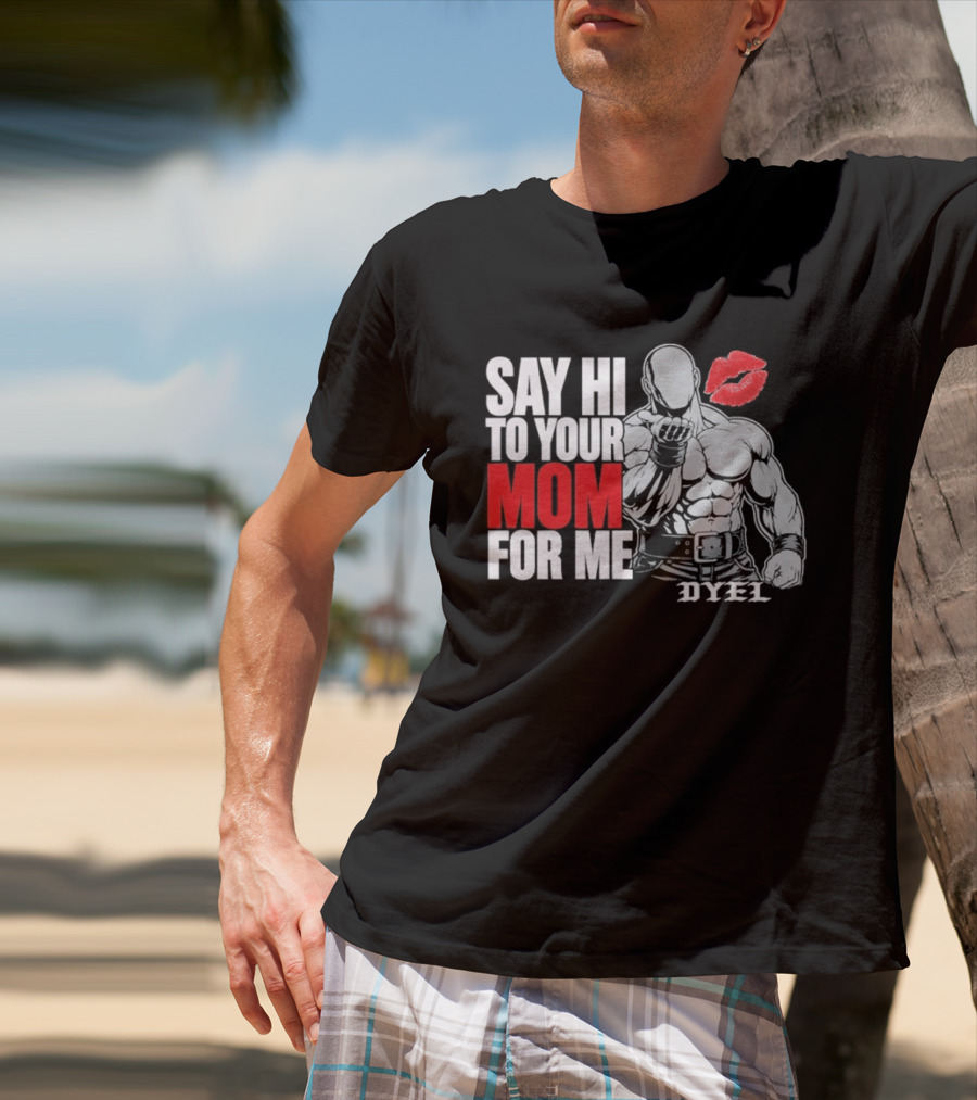 Say Hi To Your Mom For Me Bodybuilder DYEL Kiss T-Shirt