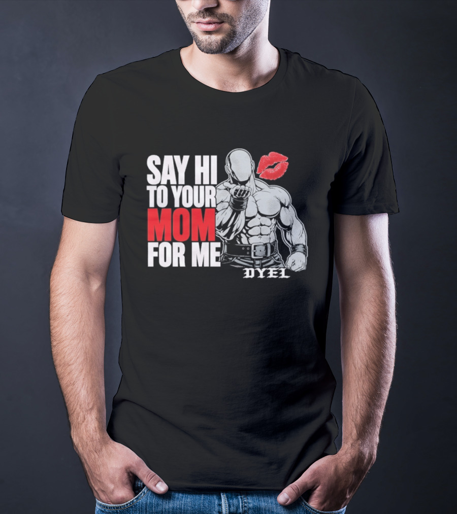 Say Hi To Your Mom For Me Bodybuilder DYEL Kiss T-Shirt