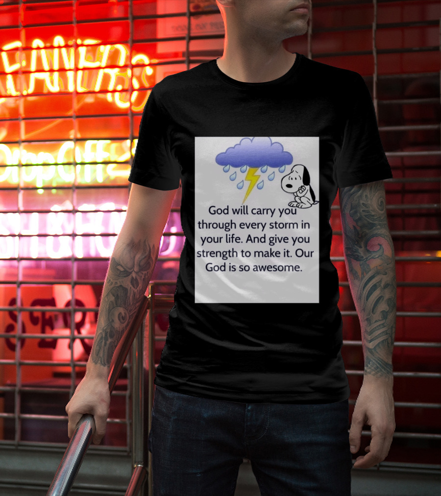 Snoopy God Will Carry You Through Every Storm Give You Strength Our God Is So Awesome T-Shirt