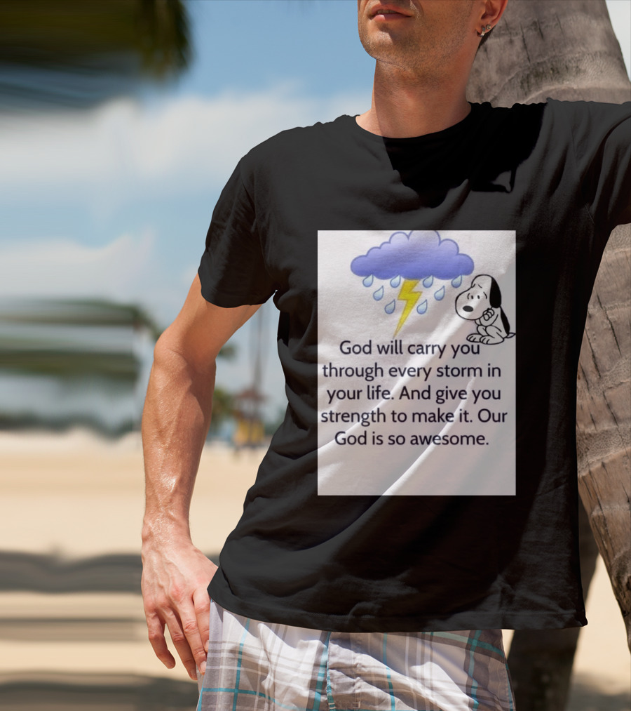 Snoopy God Will Carry You Through Every Storm Give You Strength Our God Is So Awesome T-Shirt