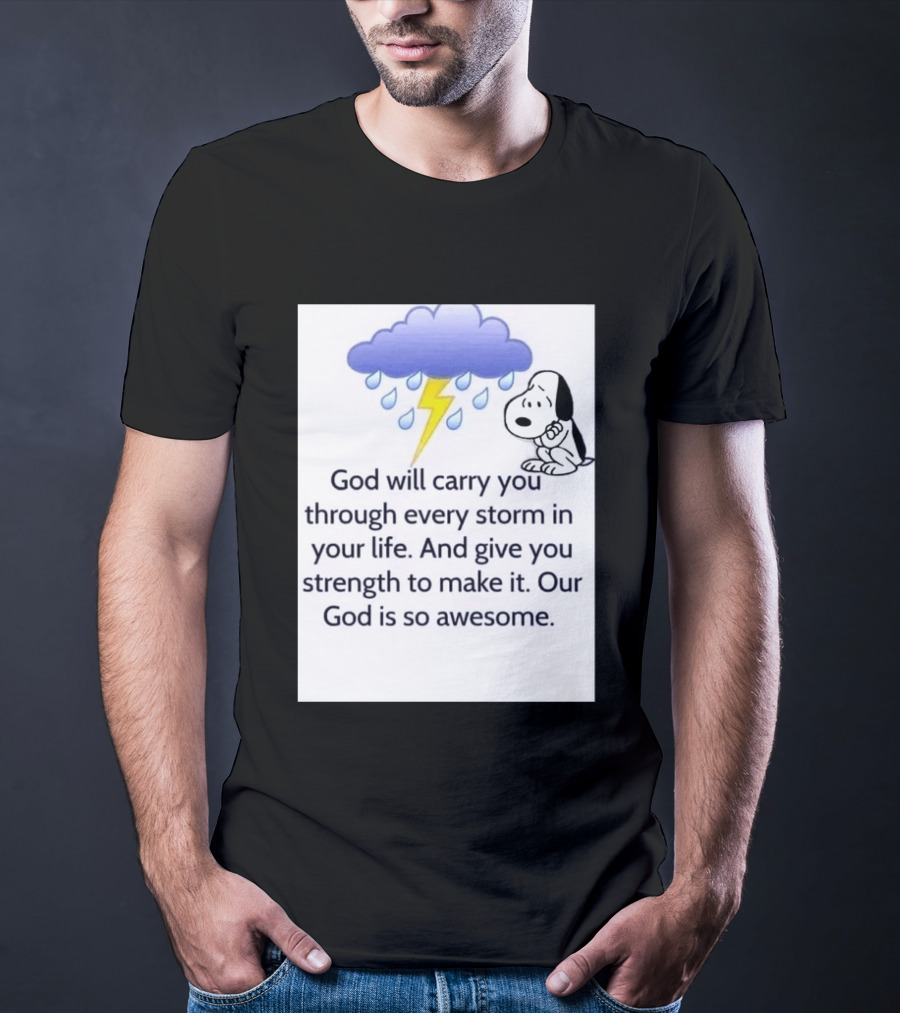 Snoopy God Will Carry You Through Every Storm Give You Strength Our God Is So Awesome T-Shirt