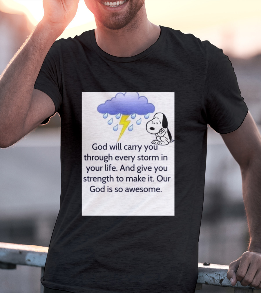 Snoopy God Will Carry You Through Every Storm Give You Strength Our God Is So Awesome T-Shirt