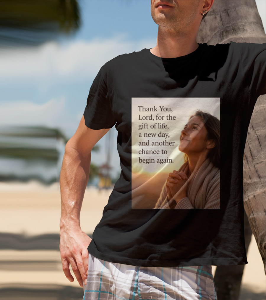 Thank You Lord For The Gift Of Life A New Day And Another Chance To Begin Again T-Shirt