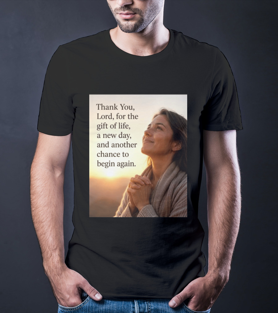 Thank You Lord For The Gift Of Life A New Day And Another Chance To Begin Again T-Shirt