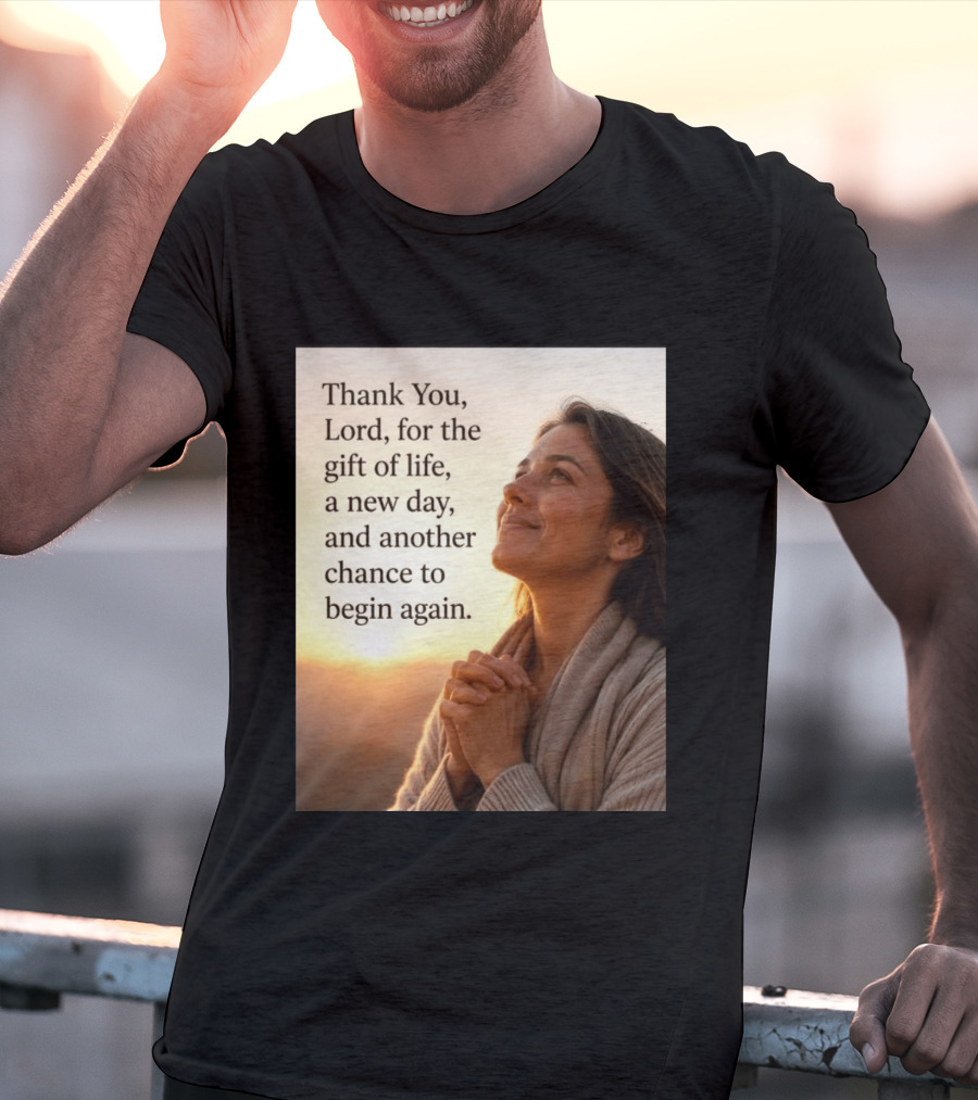 Thank You Lord For The Gift Of Life A New Day And Another Chance To Begin Again T-Shirt