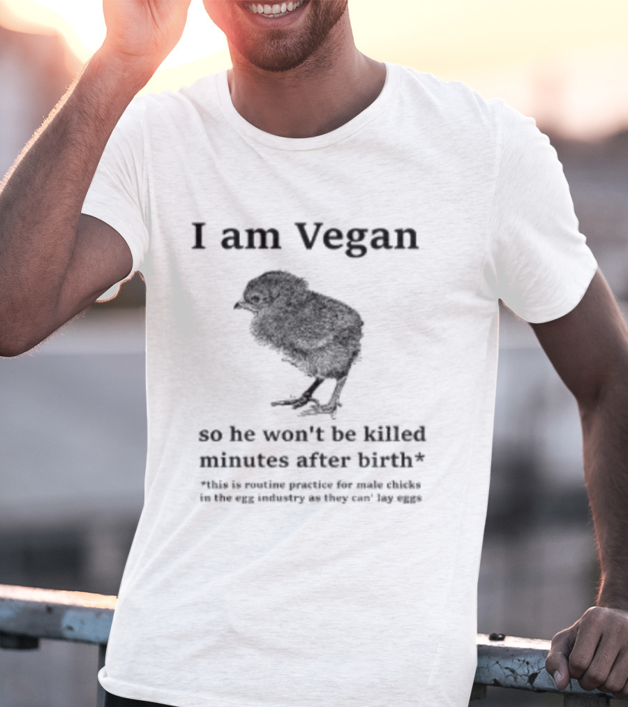 I Am Vegan So He Won't Be Killed Minutes After Birth Routine Practice For Male Chicks T-Shirt