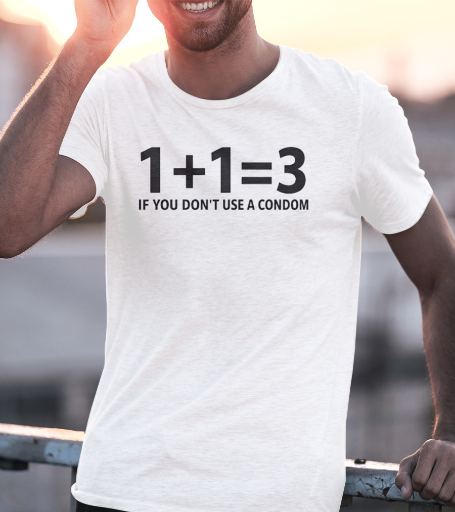 1+1=3 If You Don't Use A Condom Joke T-Shirt