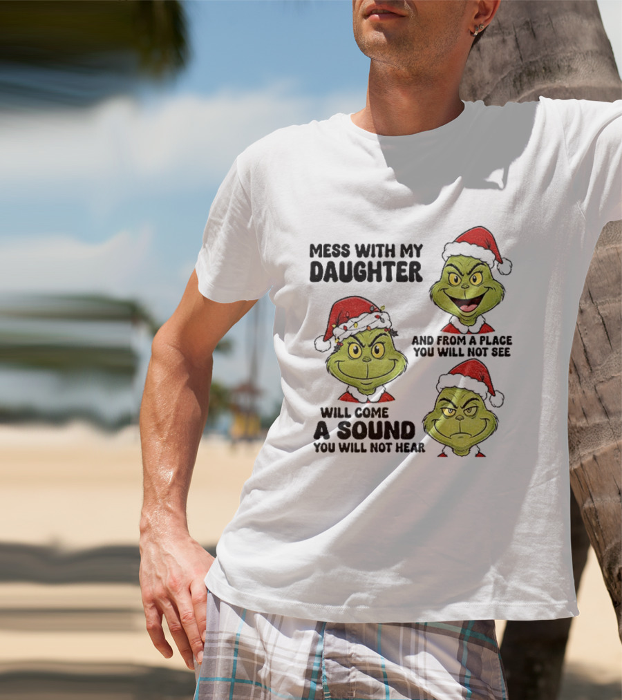 Classic Grinch Santa Mess With My Daughter A Sound You Will Not Hear Christmas T-Shirt