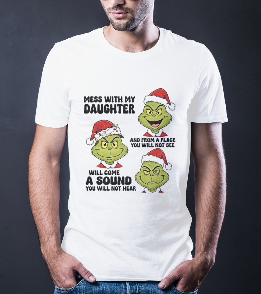 Classic Grinch Santa Mess With My Daughter A Sound You Will Not Hear Christmas T-Shirt