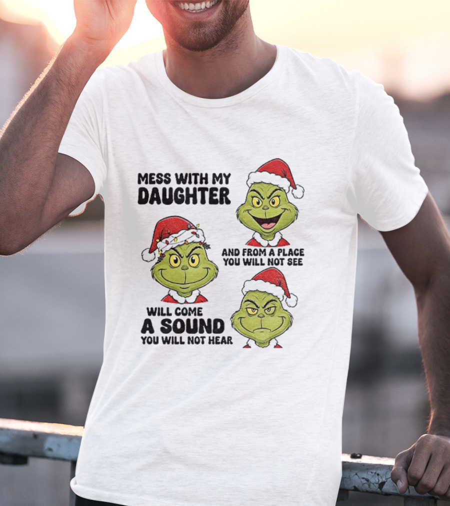 Classic Grinch Santa Mess With My Daughter A Sound You Will Not Hear Christmas T-Shirt