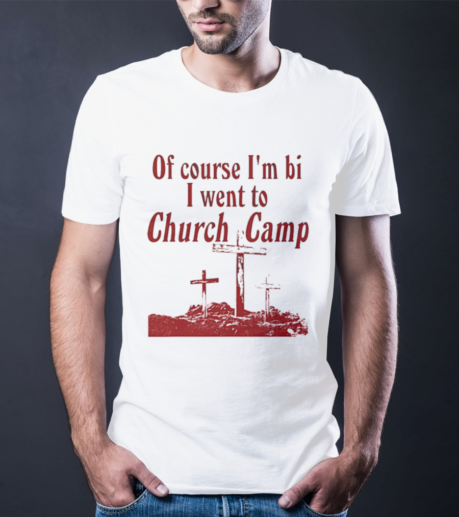Of Course I'm Bi I Went To Church Camp Crosses T-Shirt