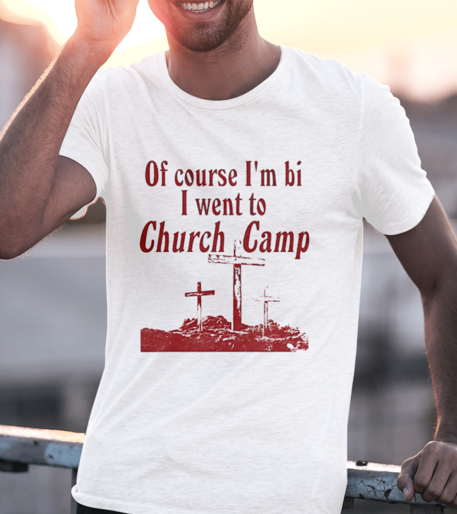 Of Course I'm Bi I Went To Church Camp Crosses T-Shirt