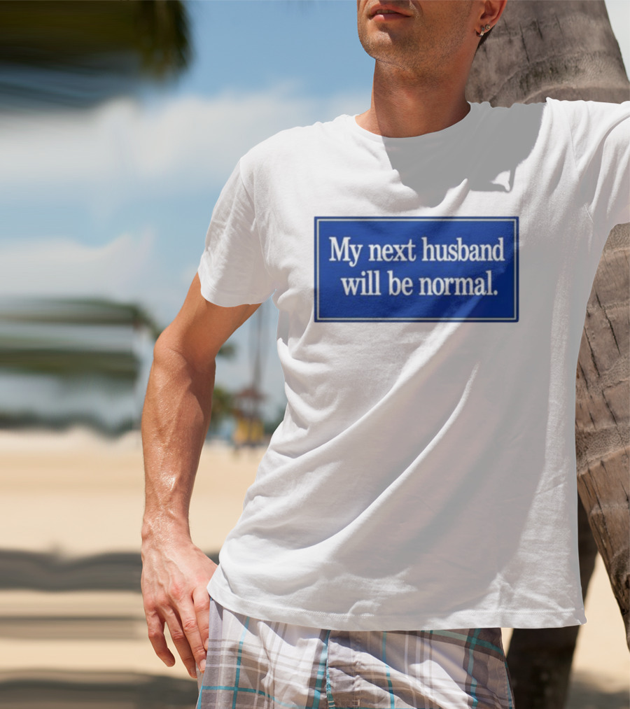 My Next Husband Will Be Normal White Text Blue T-Shirt
