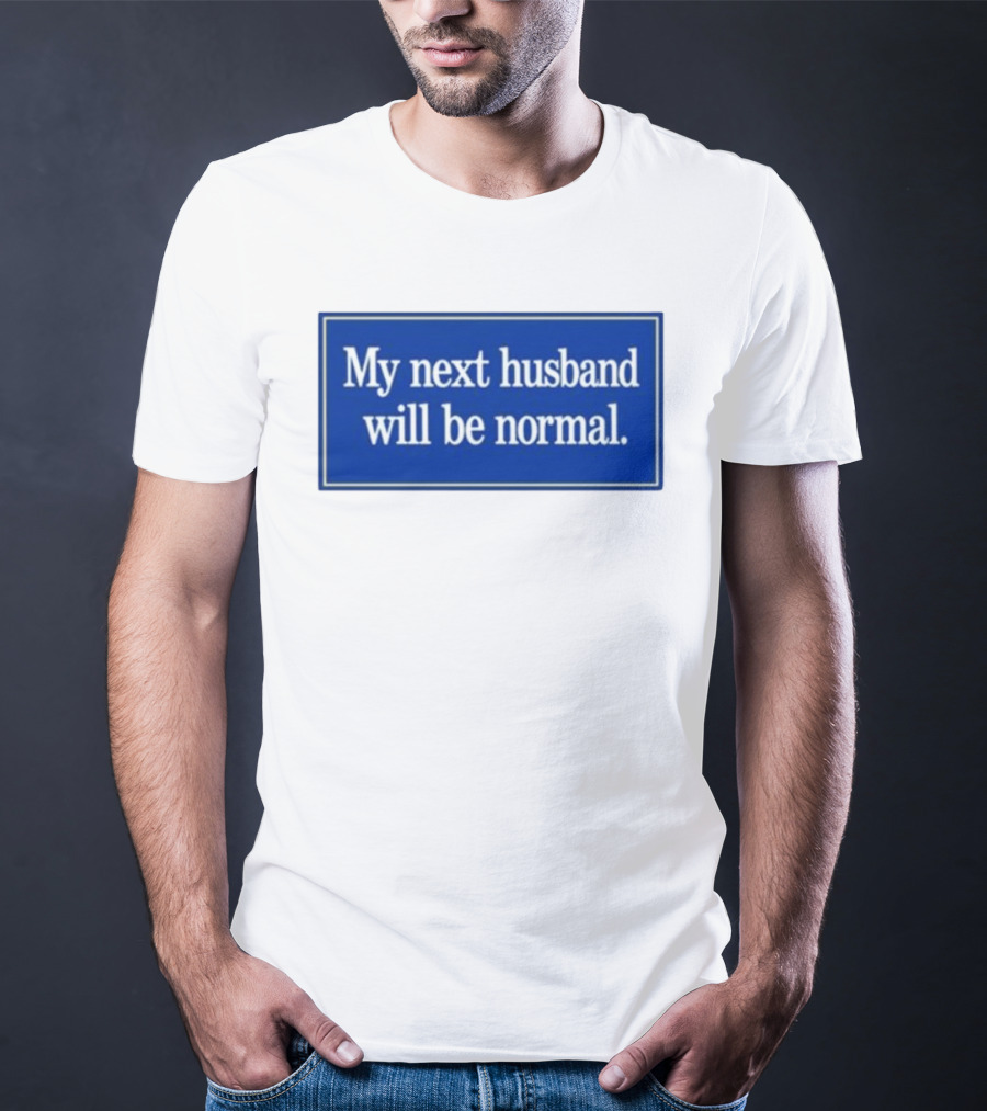 My Next Husband Will Be Normal White Text Blue T-Shirt
