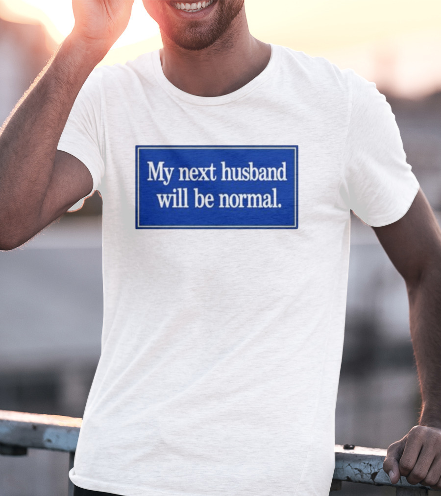 My Next Husband Will Be Normal White Text Blue T-Shirt