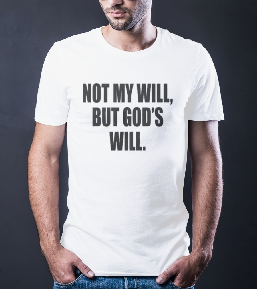 Not My Will But God's Will Christian Faith Message T-Shirt