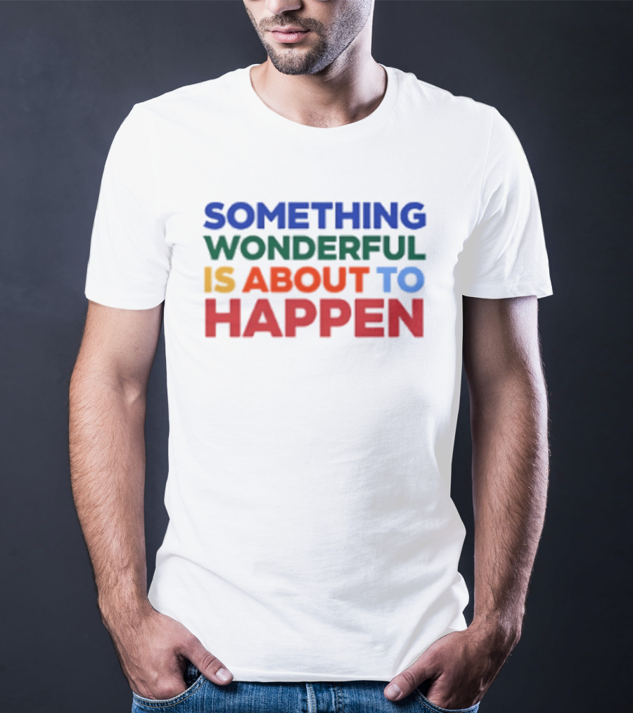 Something Wonderful Is About To Happen Bold Color Lettering T-Shirt
