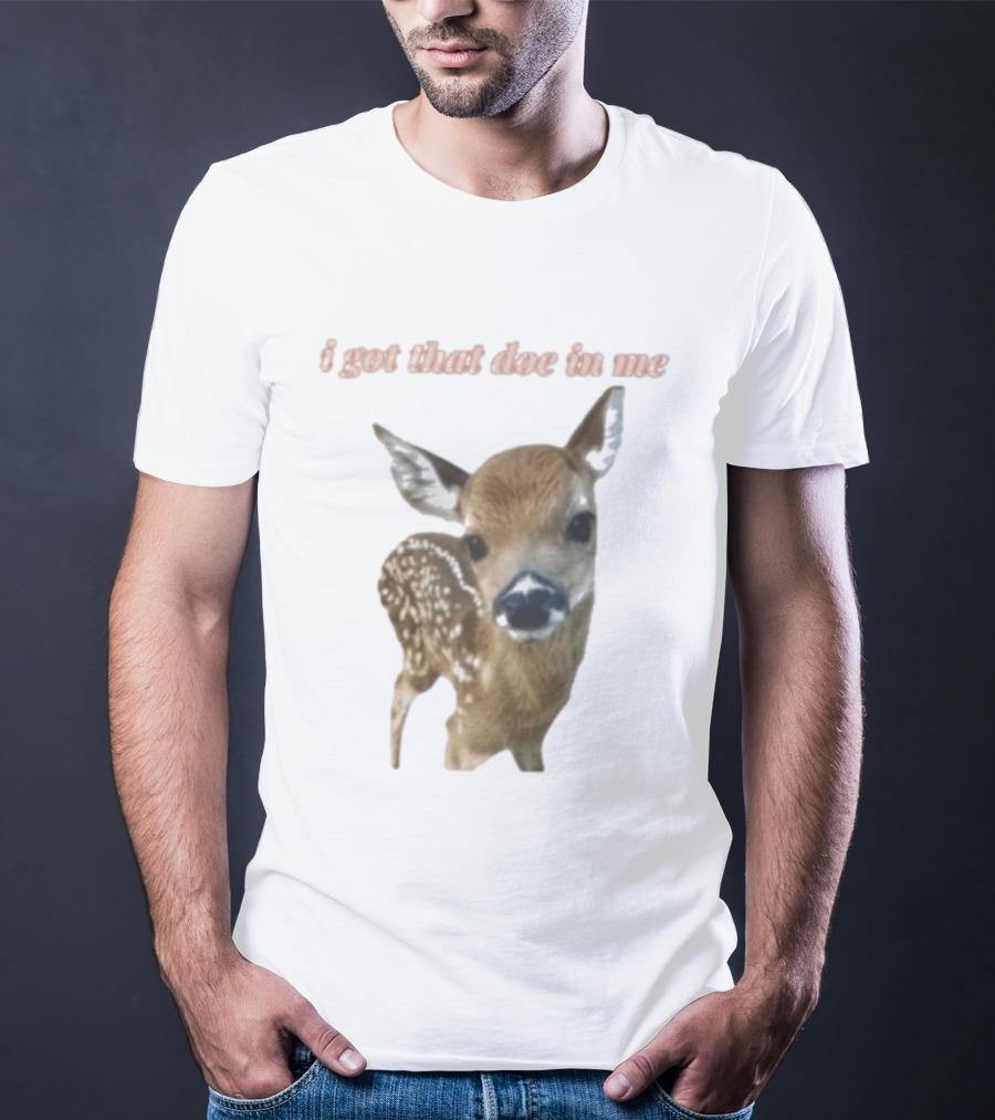 I Got That Doe In Me Deer T-Shirt