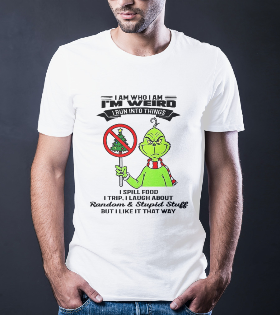 I Am Who I Am I'm Weird Grinch I Spill Food I Trip I Laugh About Random Stupid Stuff Christmas T-Shirt