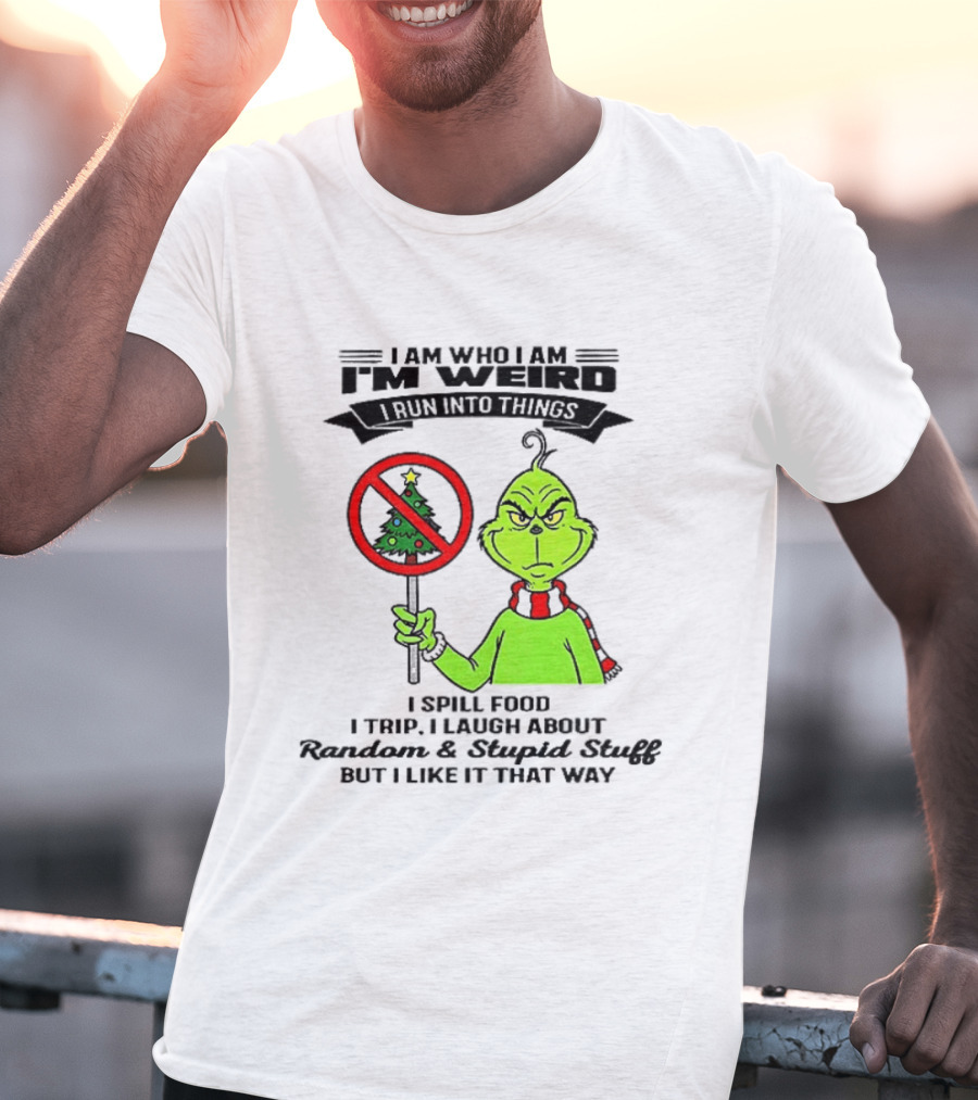 I Am Who I Am I'm Weird Grinch I Spill Food I Trip I Laugh About Random Stupid Stuff Christmas T-Shirt