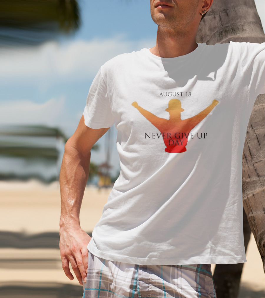 August 18 Never Give Up Day T-Shirt