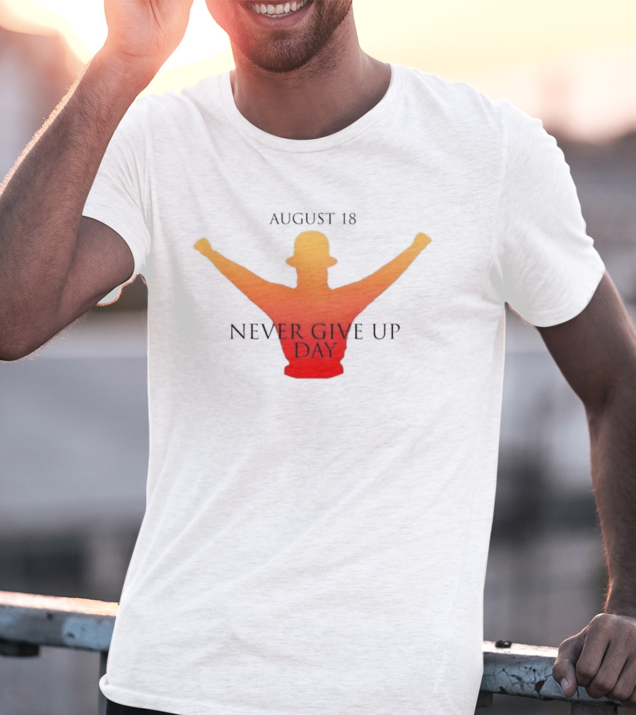August 18 Never Give Up Day T-Shirt