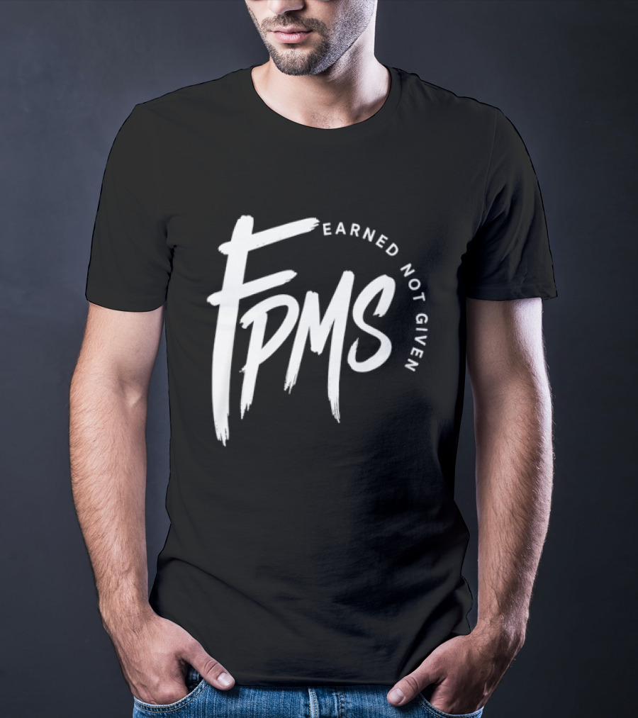 FPMS Earned Not Given Motivational Inspirational T-Shirt