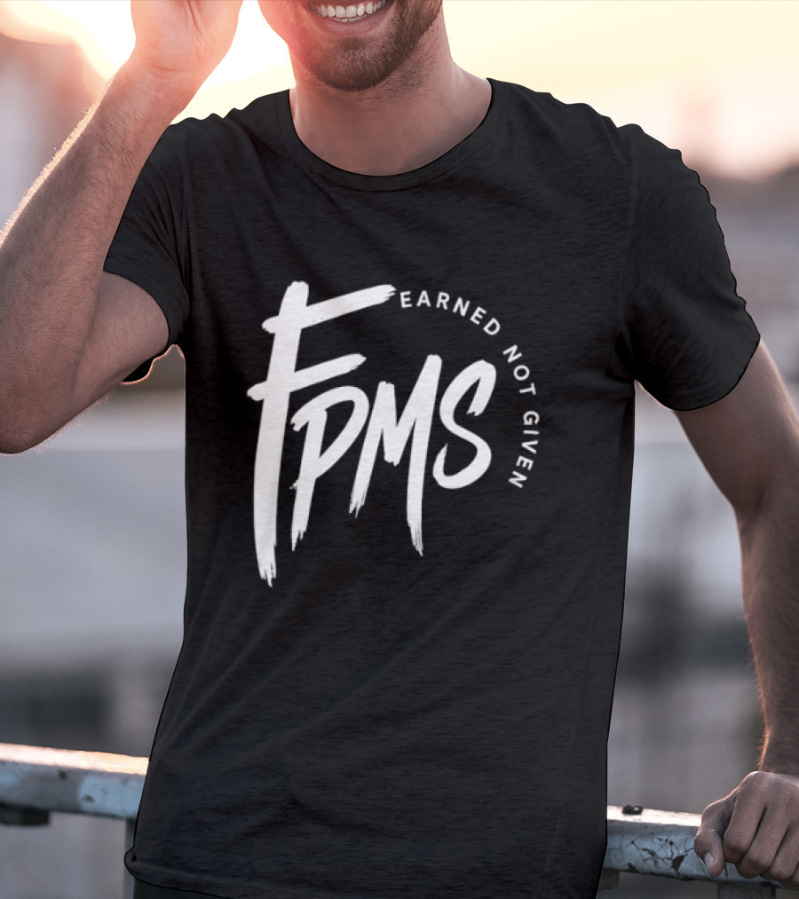 FPMS Earned Not Given Motivational Inspirational T-Shirt