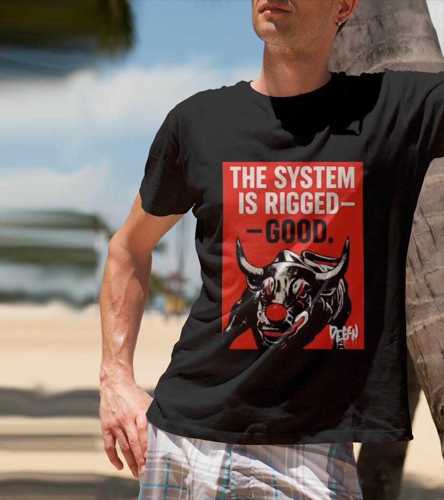 The System Is Rigged Good Bull Art DEGEN T-Shirt