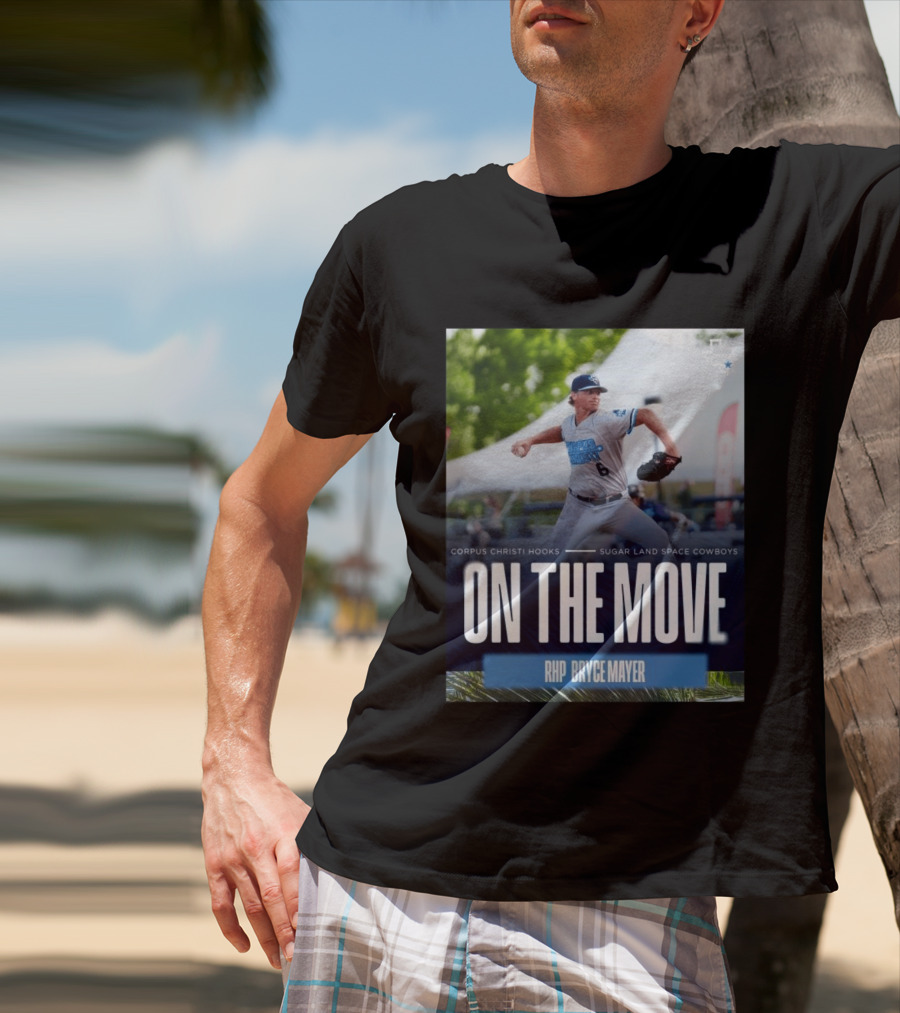 Corpus Christi Hooks Sugar Land Space Cowboys Baseball On The Move RHP Bryce Mayer T-Shirt