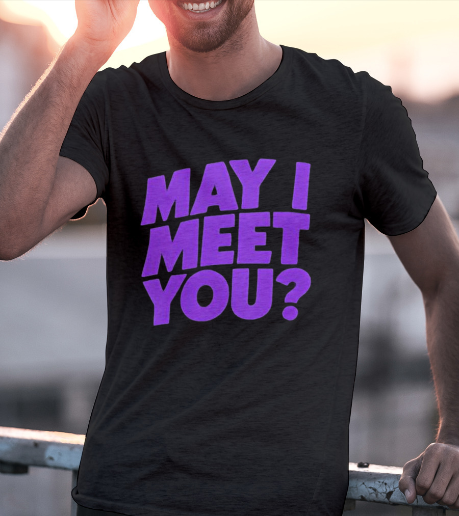 May I Meet You Question T-Shirt