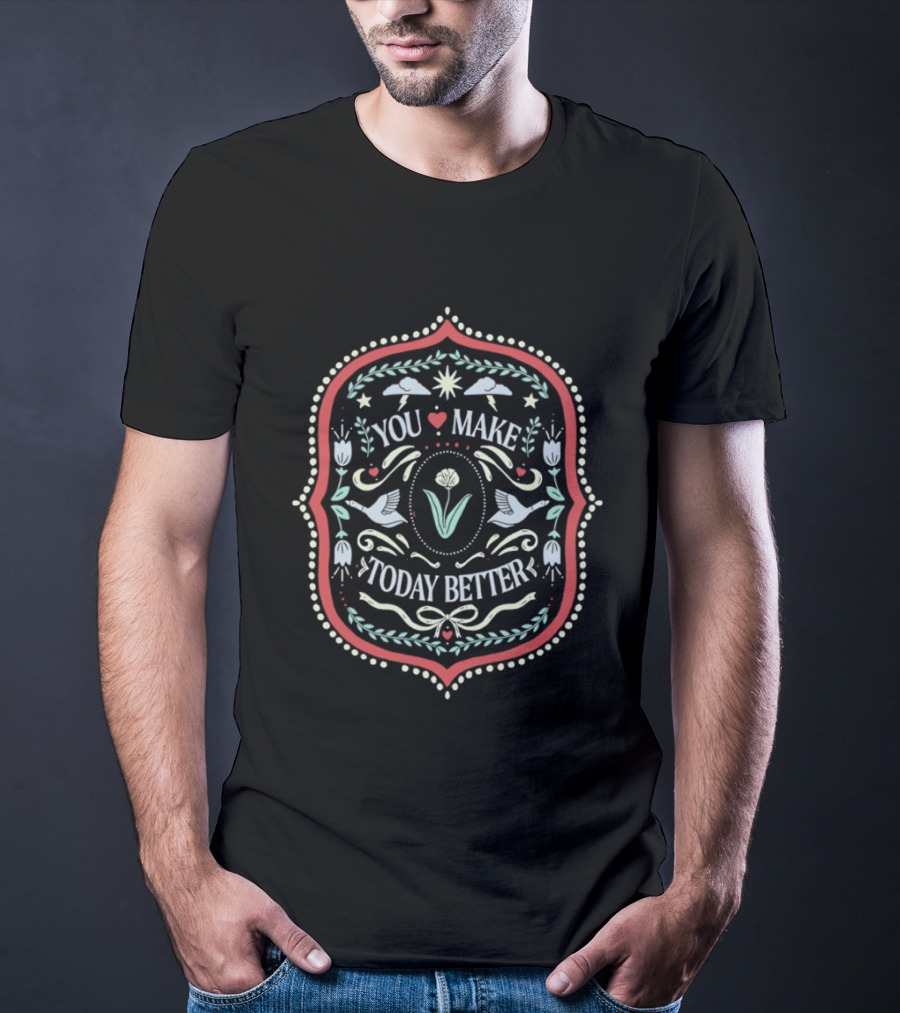 You Make Today Better Heart Floral Folk Birds Positive Message T-Shirt