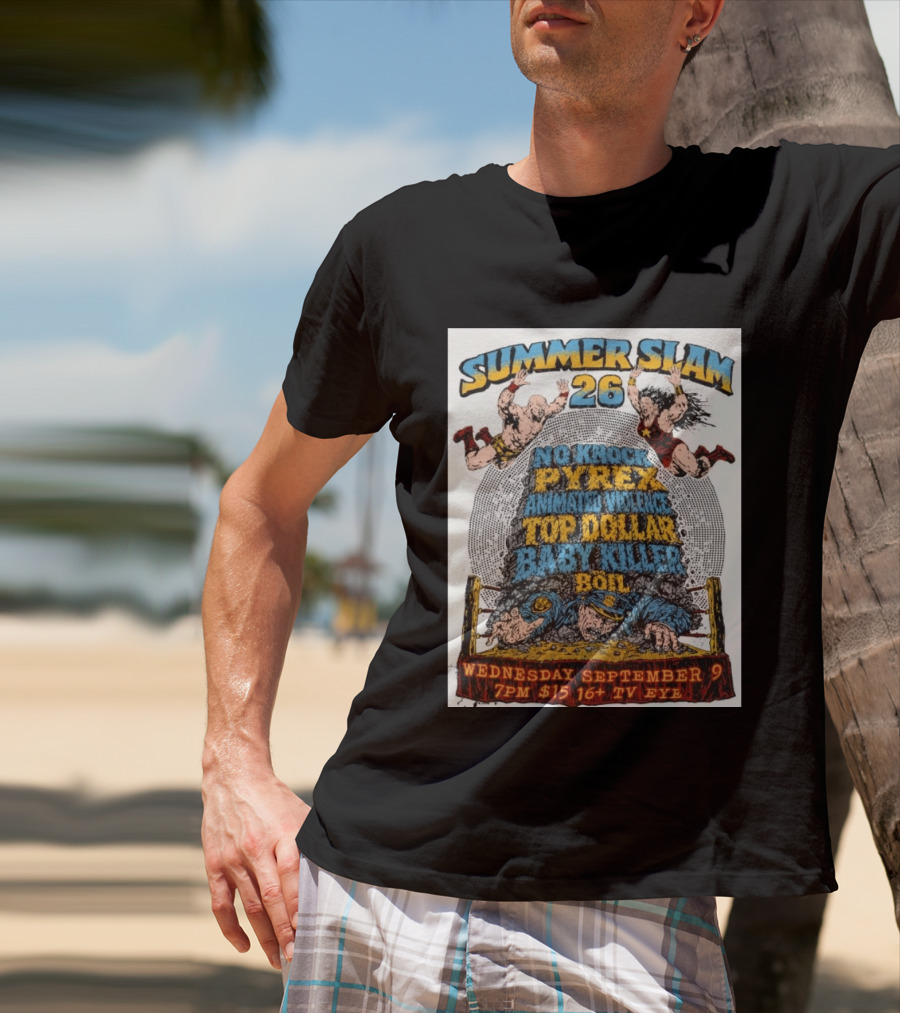 Summer Slam 26 No Knock Pyrex Animated Violence Top Dollar Baby Killer Wednesday September 9 7PM TV Eye T-Shirt