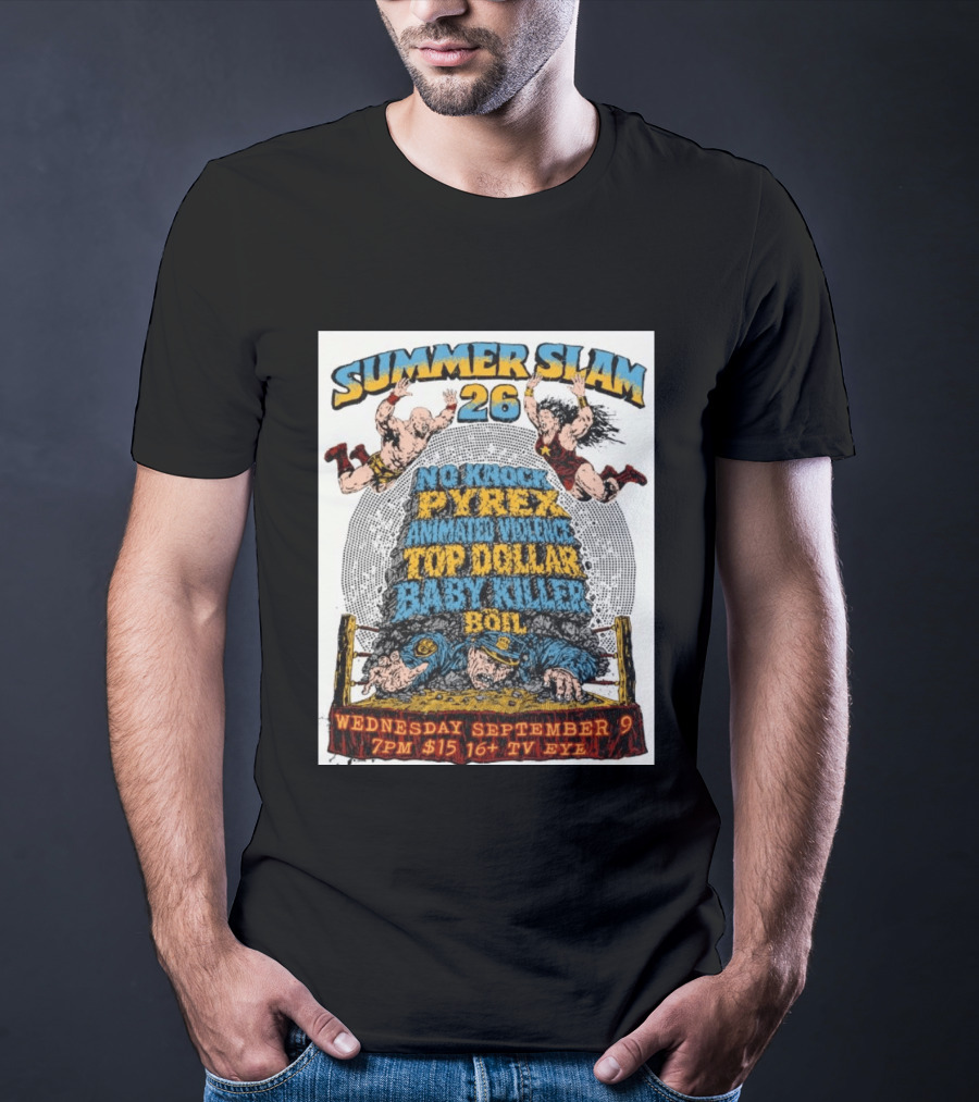Summer Slam 26 No Knock Pyrex Animated Violence Top Dollar Baby Killer Wednesday September 9 7PM TV Eye T-Shirt