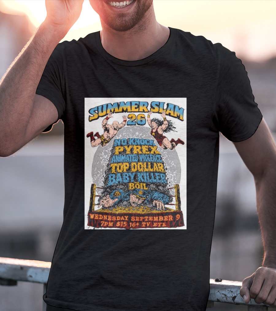 Summer Slam 26 No Knock Pyrex Animated Violence Top Dollar Baby Killer Wednesday September 9 7PM TV Eye T-Shirt