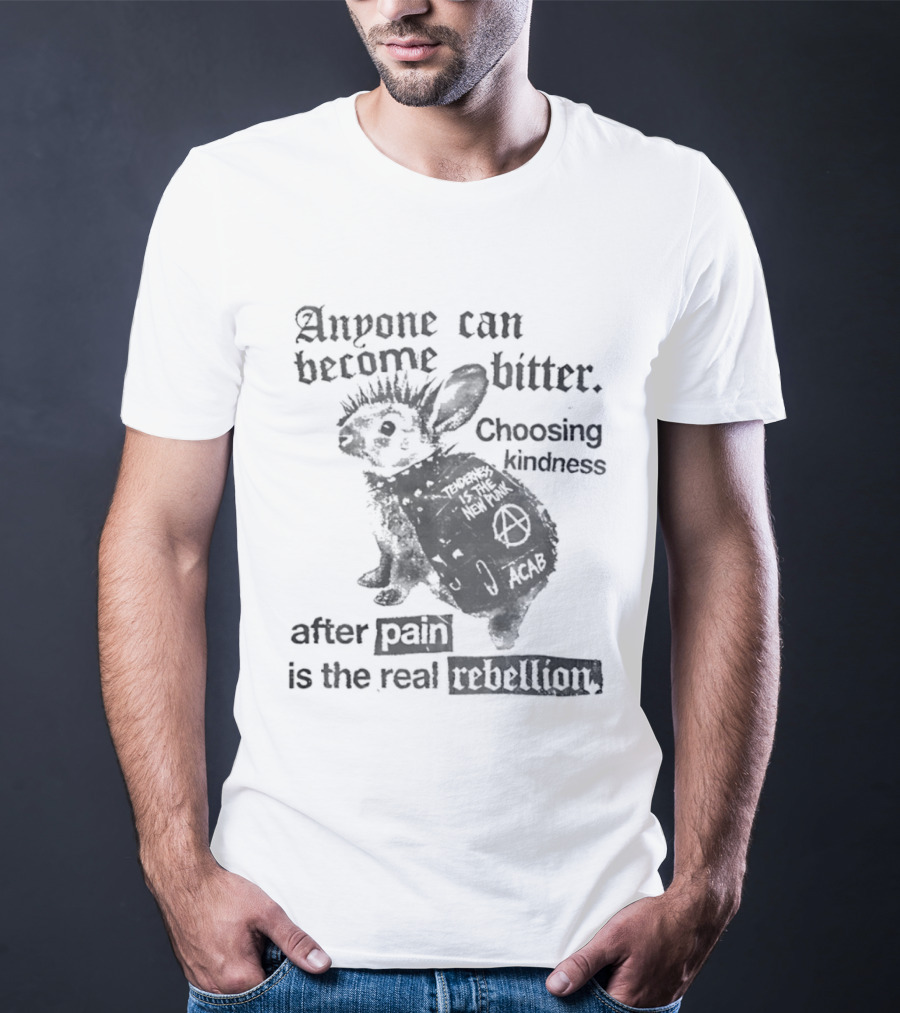 Anyone Can Become Bitter Choosing Kindness After Punk Is The Real Tenderness T-Shirt