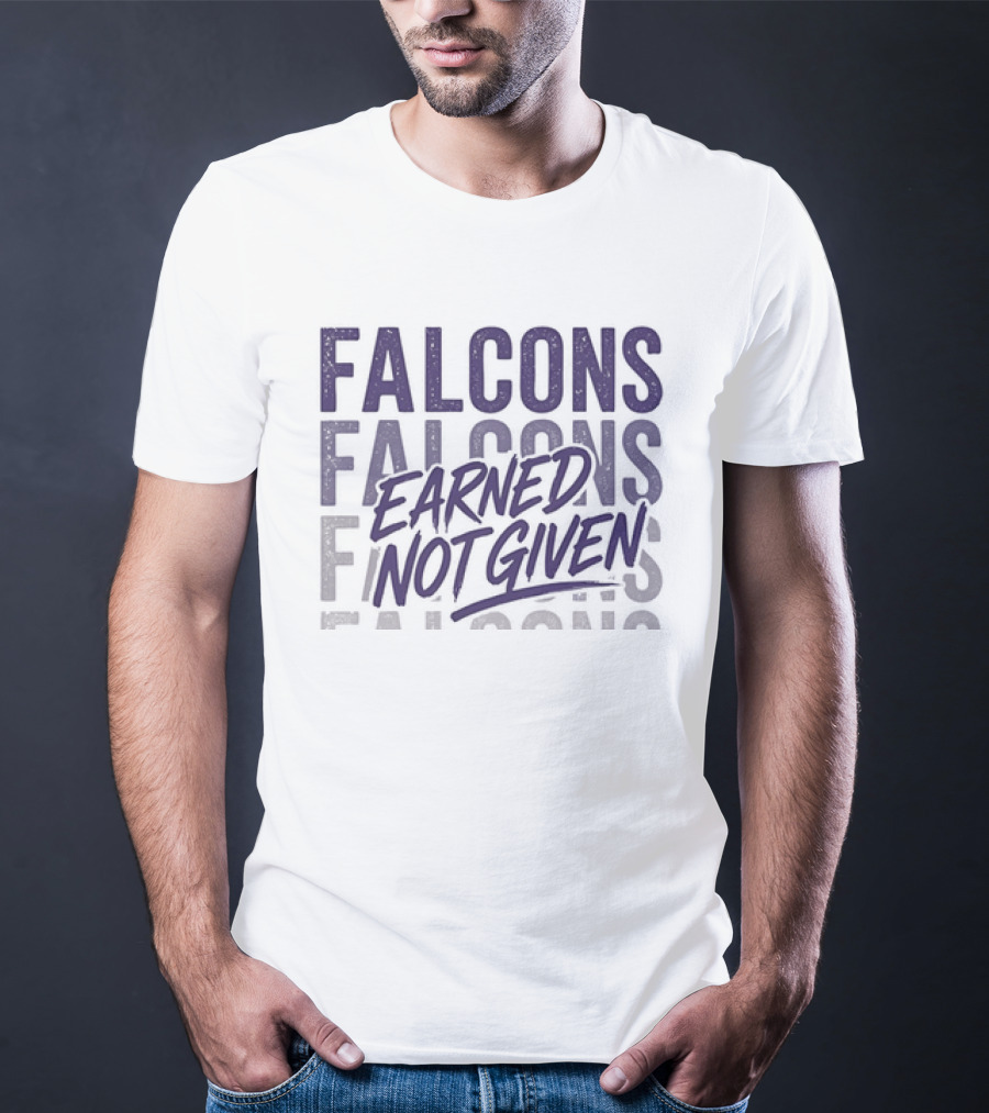 Falcons Earned Not Given Football Motivation T-Shirt
