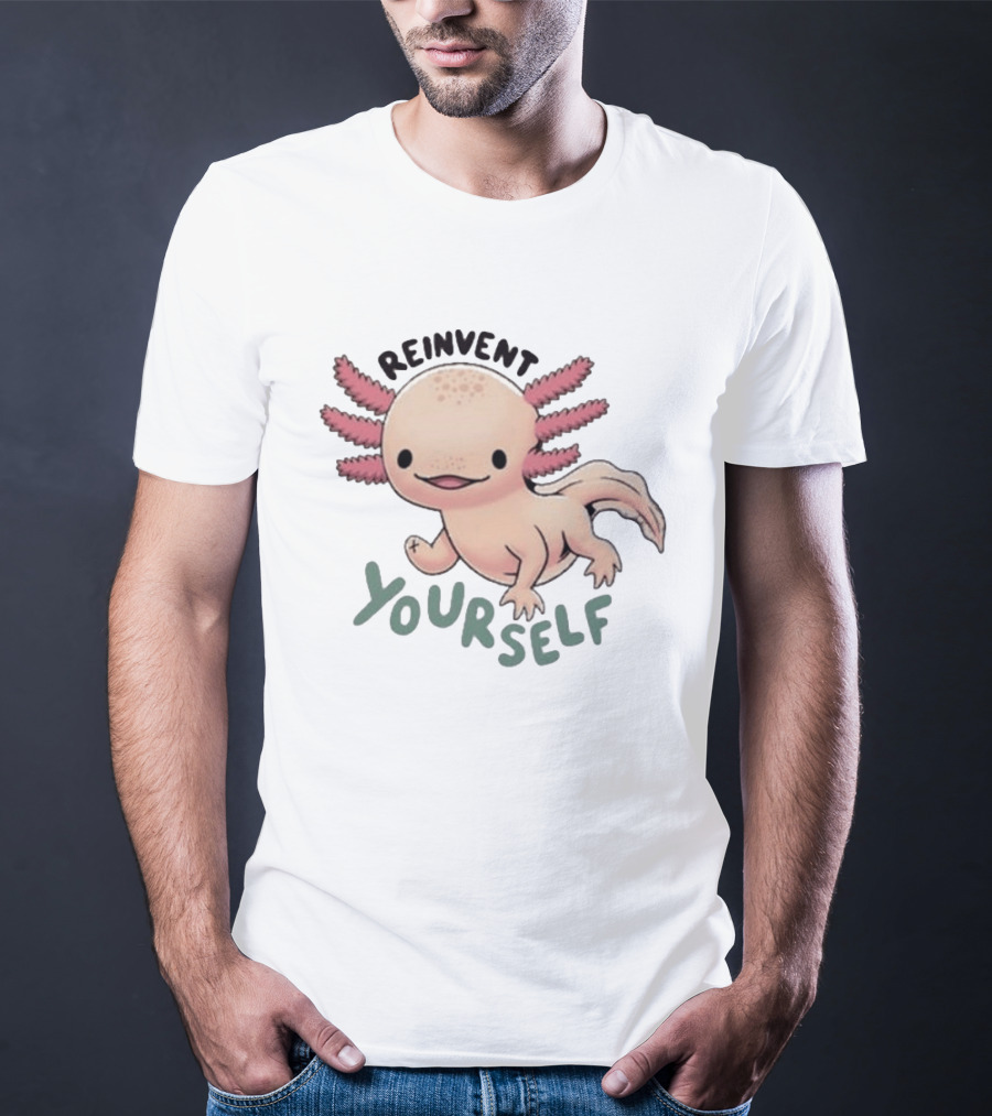 Reinvent Yourself Axolotl Cute Amphibian Motivation T-Shirt