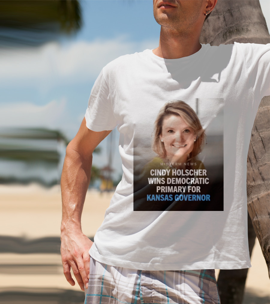 Midterm News Cindy Holscher Wins Democratic Primary For Kansas Governor T-Shirt