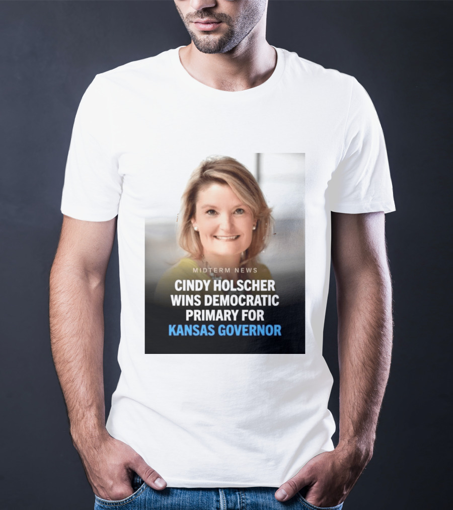 Midterm News Cindy Holscher Wins Democratic Primary For Kansas Governor T-Shirt