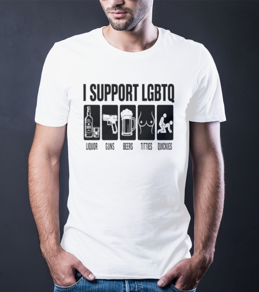 I Support LGBTQ Liquor Guns Beers Titties Quickies T-Shirt
