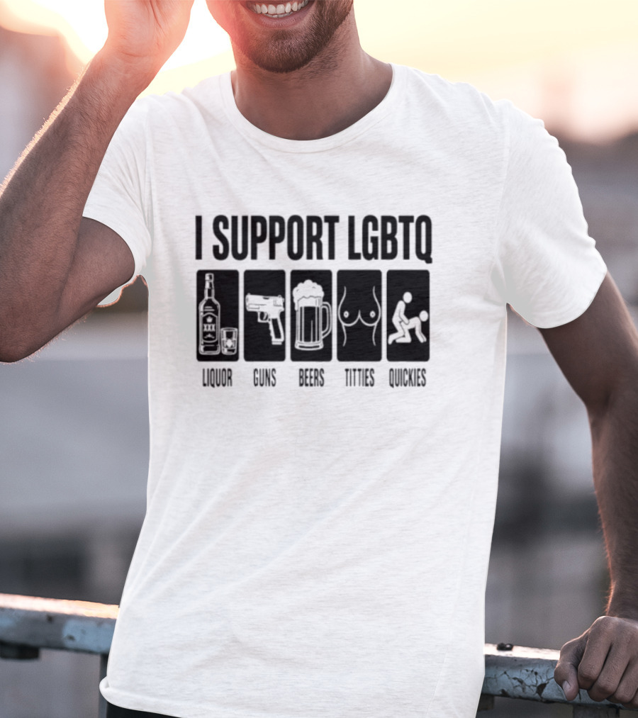 I Support LGBTQ Liquor Guns Beers Titties Quickies T-Shirt