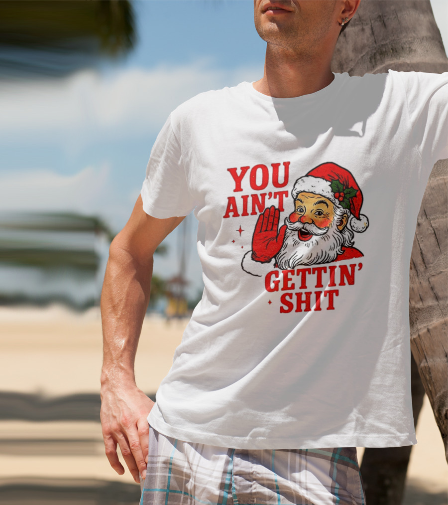 Classic Sarcastic Santa Christmas You Ain't Gettin' Shit Retro Holiday Humor Santa Claus T-Shirt