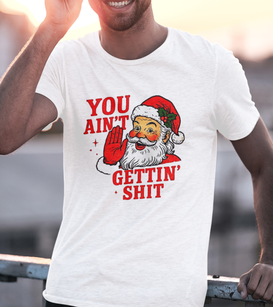 Classic Sarcastic Santa Christmas You Ain't Gettin' Shit Retro Holiday Humor Santa Claus T-Shirt
