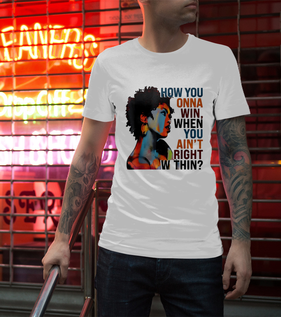 How You Gonna Win When You Ain't Right Within Afro Woman Colorful T-Shirt
