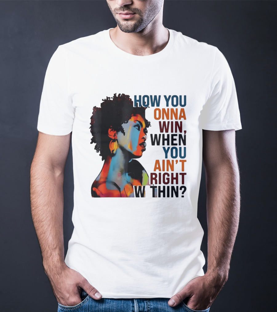 How You Gonna Win When You Ain't Right Within Afro Woman Colorful T-Shirt